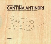Cantina Antinori. Cronistoria della costruzione di un nuovo paesaggio