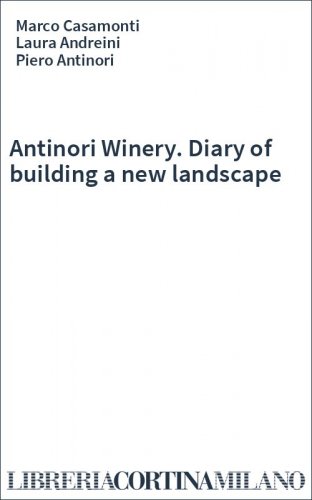 Antinori Winery. Diary of building a new landscape