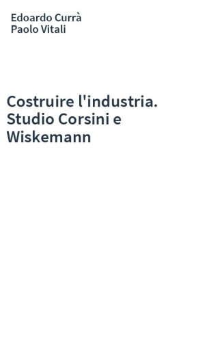 Costruire l'industria. Studio Corsini e Wiskemann