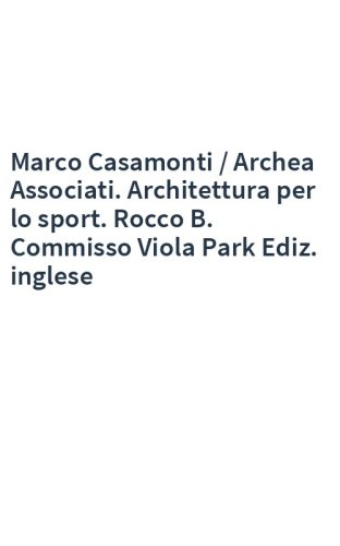 Marco Casamonti / Archea Associati. Architettura per lo sport. Rocco B. Commisso Viola Park Ediz. inglese