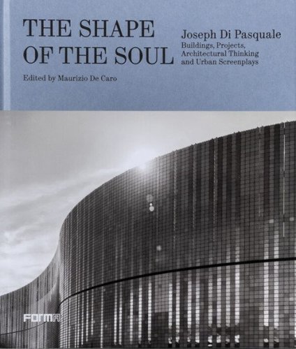 The shape of the soul. Joseph Di Pasquale. Building, projects, architectural thinking and urban screenplays