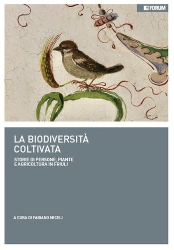 La biodiversità coltivata. Storie di persone, piante e agricoltura in Friuli