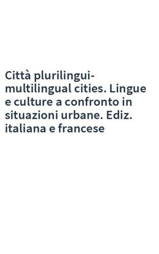 Città plurilingui-multilingual cities. Lingue e culture a confronto in situazioni urbane. Ediz. italiana e francese