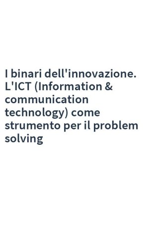 I binari dell'innovazione. L'ICT (Information & communication technology) come strumento per il problem solving
