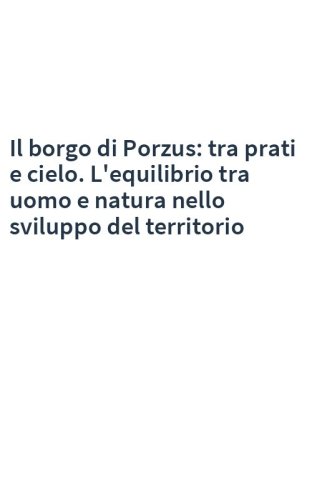 Il borgo di Porzus: tra prati e cielo. L'equilibrio tra uomo e natura nello sviluppo del territorio