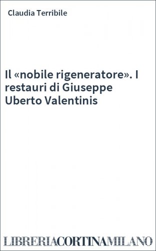 Il «nobile rigeneratore». I restauri di Giuseppe Uberto Valentinis