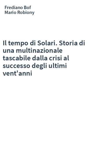 Il tempo di Solari. Storia di una multinazionale tascabile dalla crisi al successo degli ultimi vent'anni