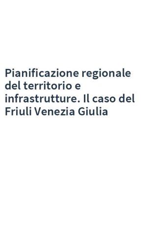 Pianificazione regionale del territorio e infrastrutture. Il caso del Friuli Venezia Giulia