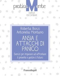 Ansia e attacchi di panico. Esercizi per imparare ad affrontare il presente e gestire il futuro