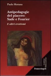 Antipedagogie del piacere. Sade e Fourier. E altri erotismi