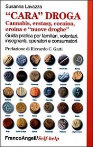 Cara droga. Cannabis, ecstasy, cocaina, eroina e «nuove droghe». Guida pratica per familiari, volontari, insegnanti, operatori e consumatori
