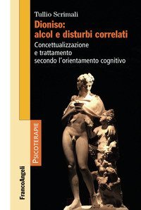 Dioniso: alcol e disturbi correlati. Concettualizzazione e trattamento secondo l'orientamento cognitivo