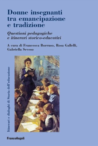 Donne insegnanti tra emancipazione e tradizione. Questioni pedagogiche e itinerari storico-educativi