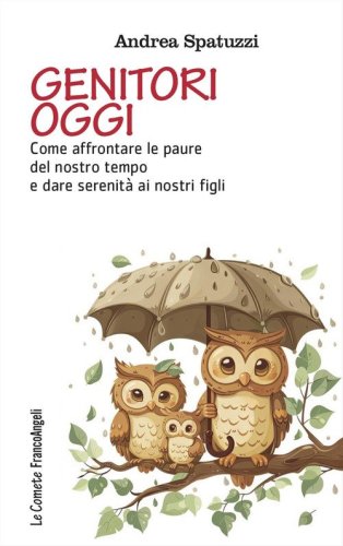Genitori oggi. Come affrontare le paure del nostro tempo e dare serenità ai nostri figli