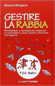 Gestire la rabbia. Mindfulness e mandala per imparare a controllare e usare questa emozione travolgente