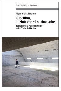 Gibellina, la città che visse due volte. Terremoto e ricostruzione nella Valle del Belice