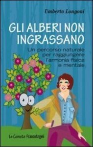 Gli alberi non ingrassano. Un percorso naturale per raggiungere l'armonia fisica e mentale