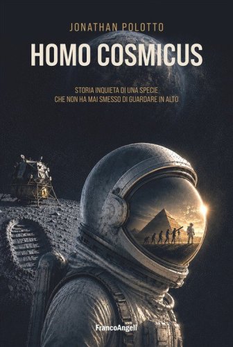 Homo cosmicus. Storia inquieta di una specie che non ha mai smesso di guardare in alto