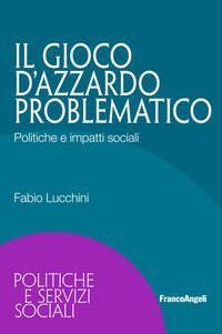 Il gioco d'azzardo problematico. Politiche e impatti sociali