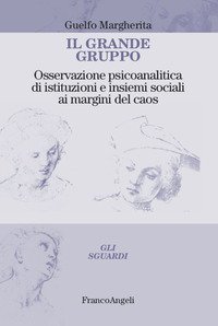 Il grande gruppo. Osservazione psicoanalitica di istituzioni e insiemi sociali ai margini del caos