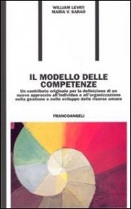 Il modello delle competenze. Un contributo originale per la definizione di un nuovo approccio all'individuo e all'organizzazione...