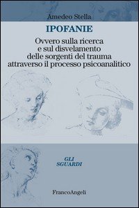 Ipofanie. Ovvero sulla ricerca e sul disvelamento delle sorgenti del trauma attraverso il processo psicoanalitico