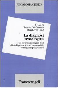 La diagnosi testologica. Test neuropsicologici, test d'intelligenza, test di personalità, testing computerizzato