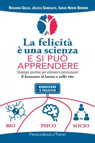 La felicità è una scienza e si può apprendere. Strategie positive per allenare e promuovere il benessere al lavoro e nella vita