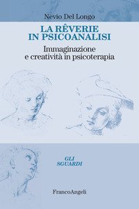 La rêverie in psicoanalisi. Immaginazione e creatività in psicoterapia