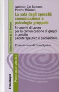 La sala degli specchi: comunicazione e psicologia gruppale. Strumenti di lavoro per la comunicazione di gruppi in ambito psicoterapeutico e psicosociale