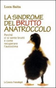 La sindrome del brutto anatroccolo. Perché ci si sente brutti e come recuperare l'autostima