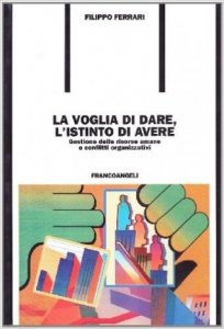 La voglia di dare, l'istinto di avere. Gestione delle risorse umane e conflitti organizzativi