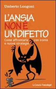 L'ansia non è un difetto. Come affrontarla con ironia e nuove strategie