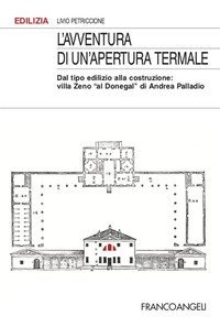 L'avventura di un'apertura termale. Dal tipo edilizio alla costruzione: villa Zeno «al Donegal» di Andrea Palladio