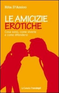 Le amicizie erotiche. Cosa sono, come viverle e come difendersi
