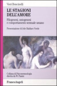 Le stagioni dell'amore. Filogenesi, ontogenesi e comportamento sessuale umano