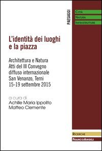 L'identità dei luoghi e la piazza. Architettura e natura. Atti del III Convegno diffuso internazionale (San Venanzo, 15-19 settembre 2015)