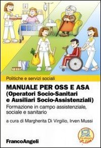 Manuale per OSS e ASA (Operatori socio-sanitari e ausiliari socio-assistenziali). Formazione in campo assistenziale, sociale e sanitario