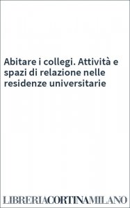 Abitare i collegi. Attività e spazi di relazione nelle residenze universitarie