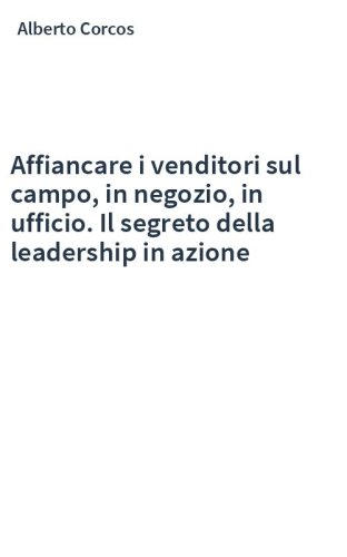 Affiancare i venditori sul campo, in negozio, in ufficio. Il segreto della leadership in azione
