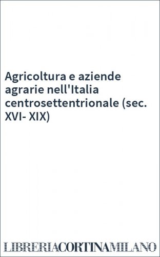 Agricoltura e aziende agrarie nell'Italia centrosettentrionale (sec. XVI-XIX)