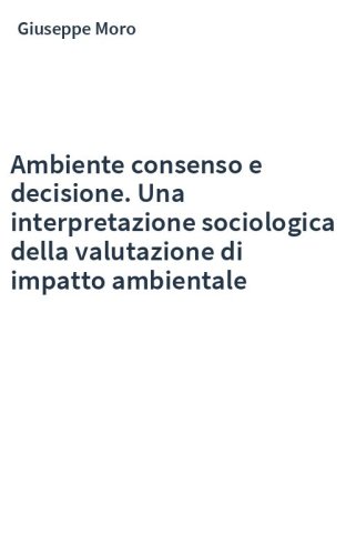 Ambiente consenso e decisione. Una interpretazione sociologica della valutazione di impatto ambientale