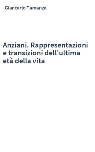 Anziani. Rappresentazioni e transizioni dell'ultima età della vita