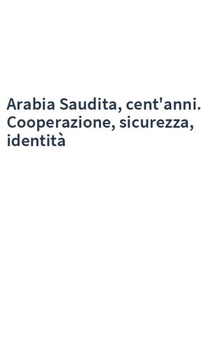 Arabia Saudita, cent'anni. Cooperazione, sicurezza, identità