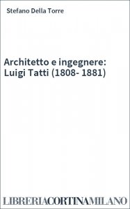 Architetto e ingegnere: Luigi Tatti (1808-1881)