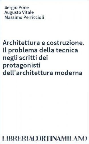 Architettura e costruzione. Il problema della tecnica negli scritti dei protagonisti dell'architettura moderna