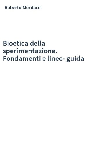 Bioetica della sperimentazione. Fondamenti e linee-guida