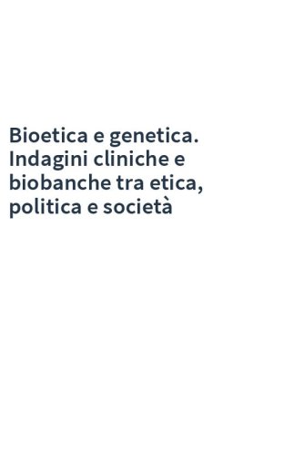 Bioetica e genetica. Indagini cliniche e biobanche tra etica, politica e società