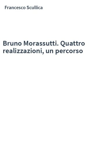 Bruno Morassutti. Quattro realizzazioni, un percorso