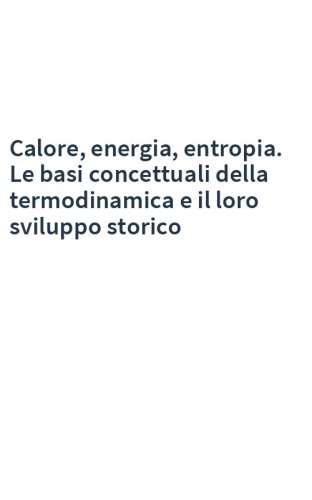 Calore, energia, entropia. Le basi concettuali della termodinamica e il loro sviluppo storico